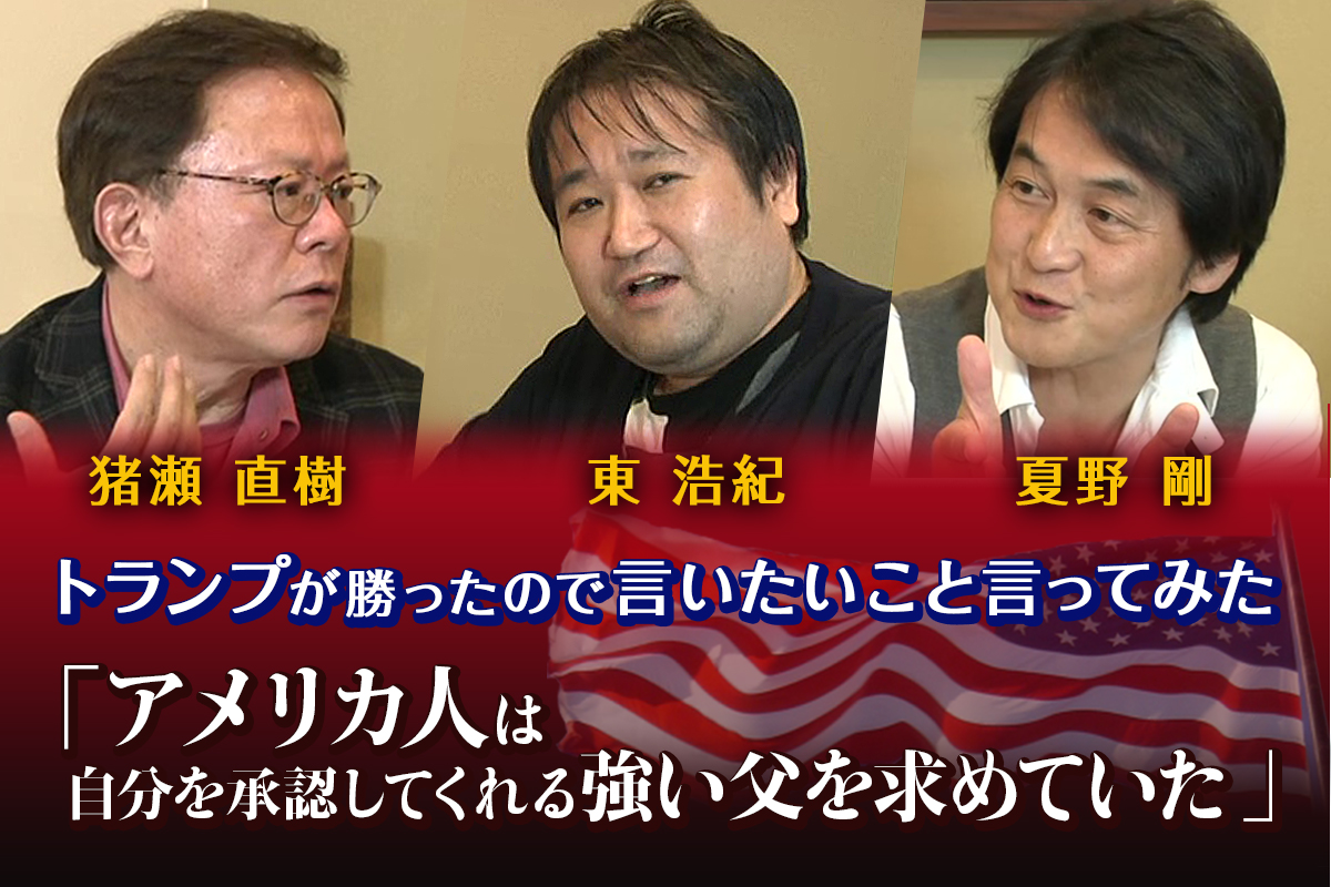 猪瀬直樹 東浩紀 夏野剛 トランプが勝ったので言いたいこと言ってみた アメリカ人は自分を承認してくれる強い父を求めていた