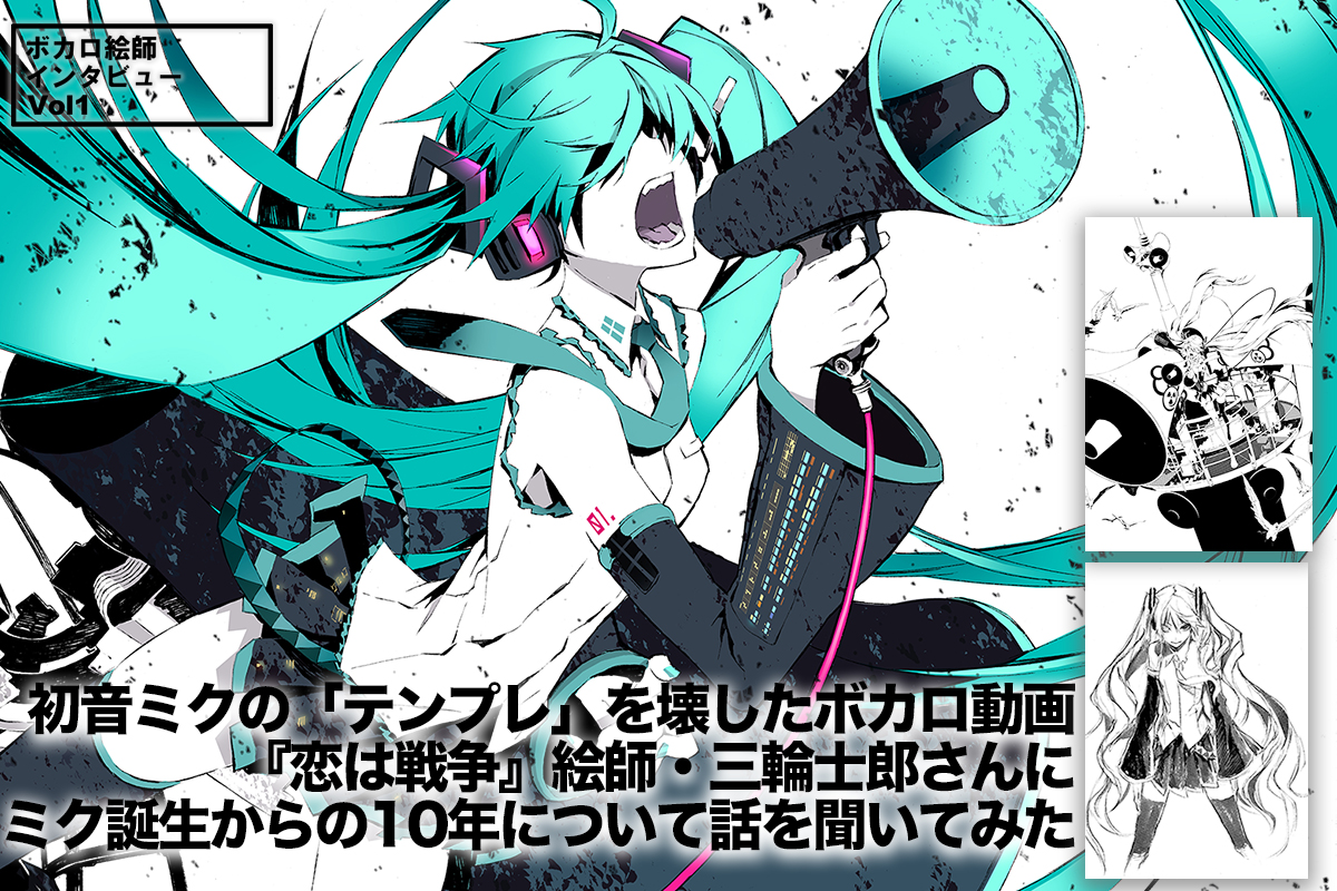 初音ミクの テンプレ を壊したボカロ動画 恋は戦争 絵師 三輪士郎さんに ミク誕生からの10年について話を聞いてみた