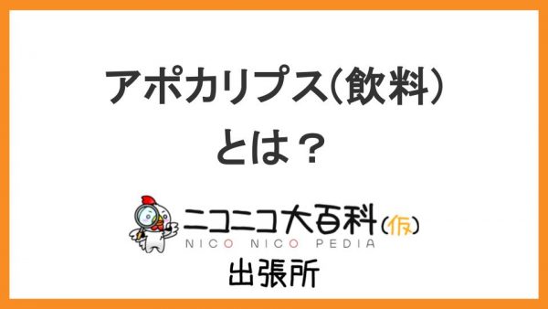 この世の終わりみたいな味がするスポーツドリンク『アポカリプス(飲料)』を解説【ニコニコ大百科出張所】