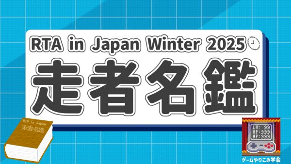 『RTA in Japan Winter 2025』走者名鑑！ 100名以上の参加者のプレイするゲームとレギュレーションを一覧でご紹介